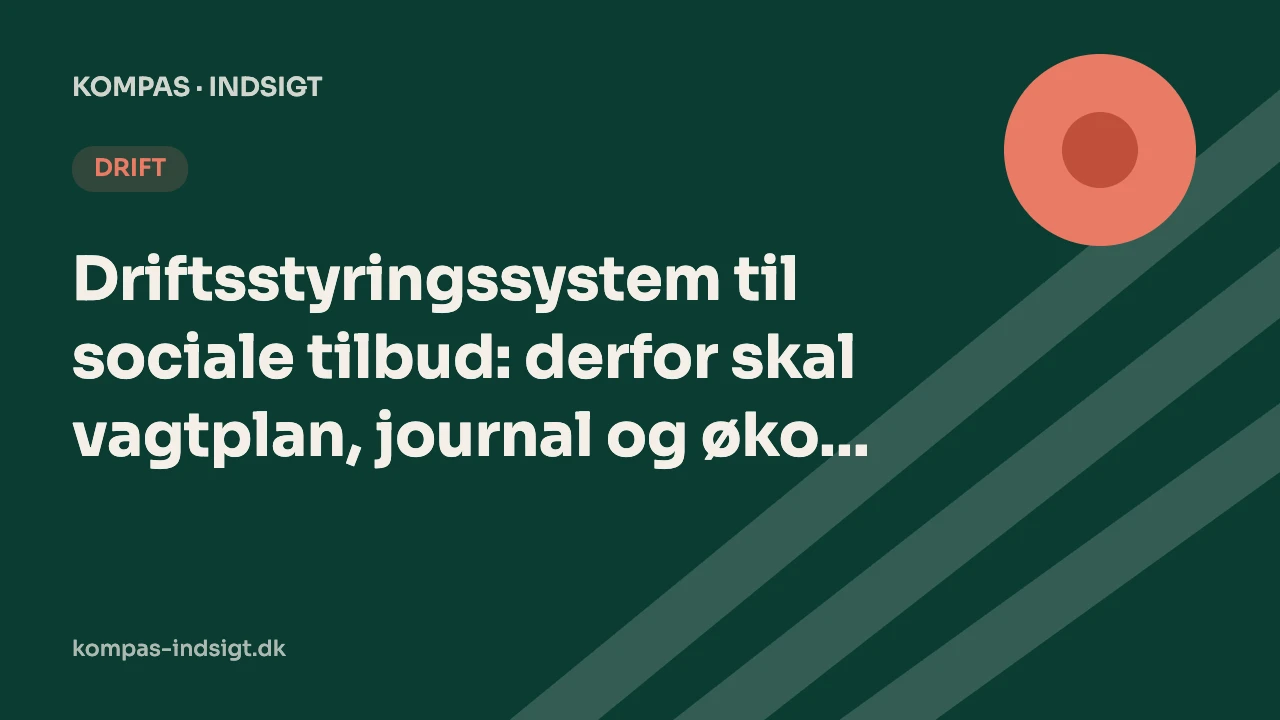 Driftsstyringssystem til sociale tilbud: derfor skal vagtplan, journal og økonomi hænge sammen